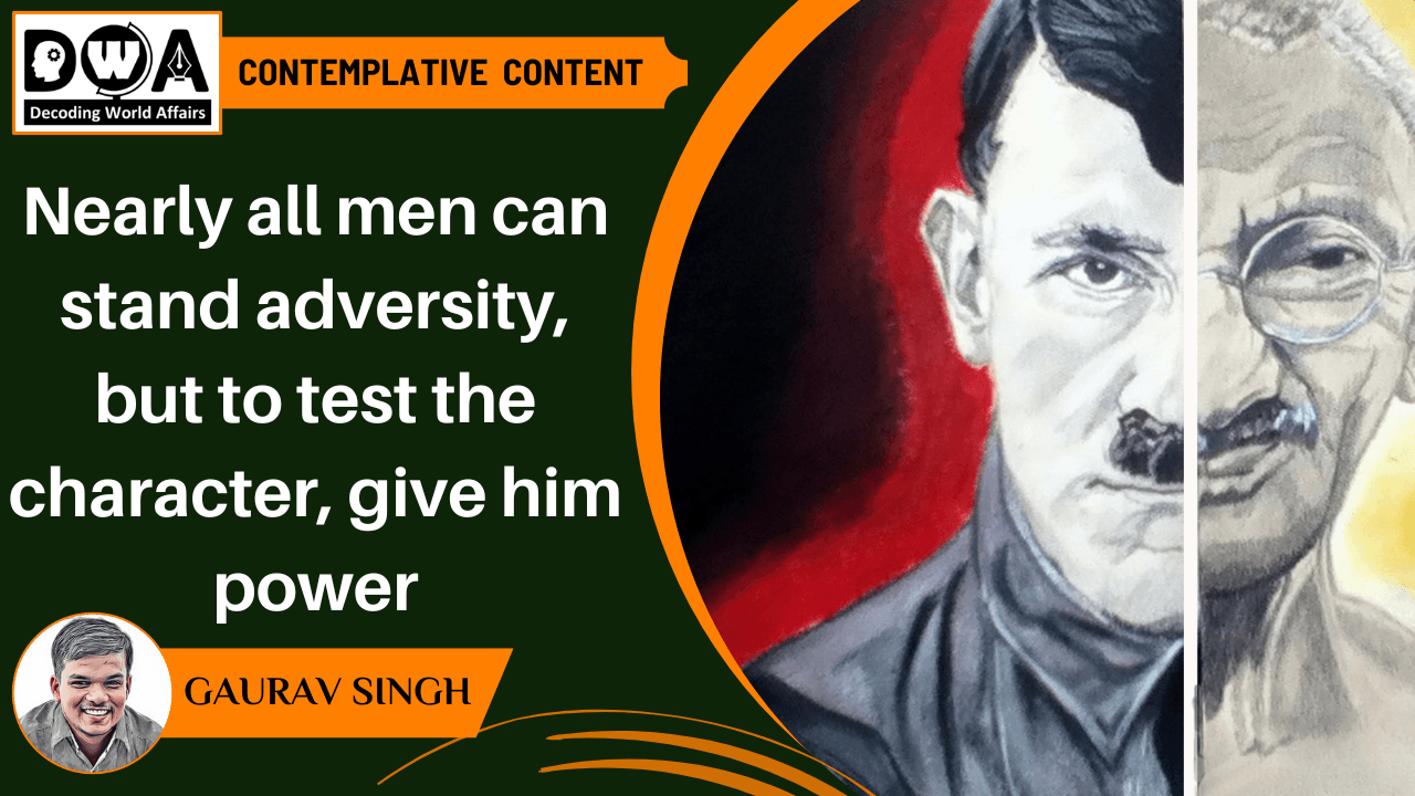 Nearly all men can stand adversity, but to test the character, give him power